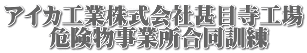 アイカ工業株式会社甚目寺工場 　　危険物事業所合同訓練